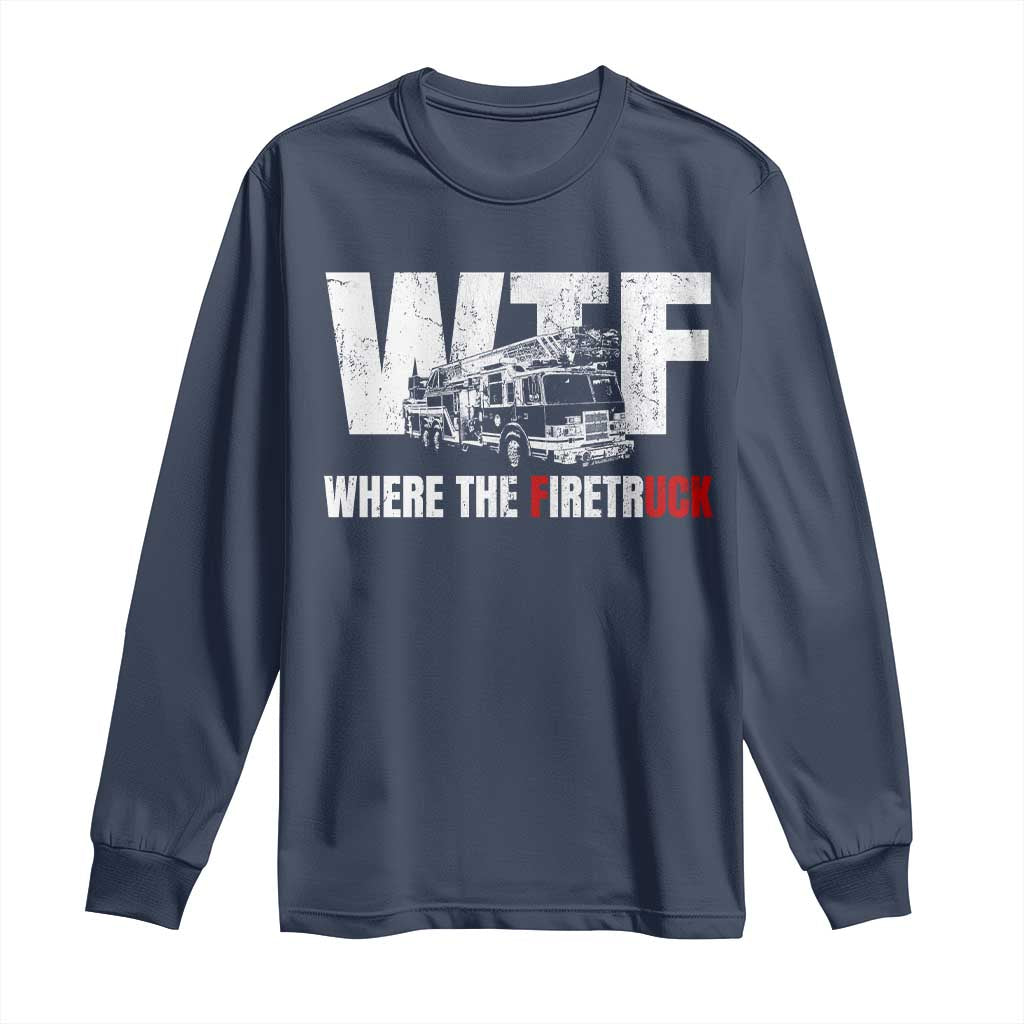 Funny Firefighter Long Sleeve Shirt WTF What The Firetruck Fireman Gift - Wonder Print Shop