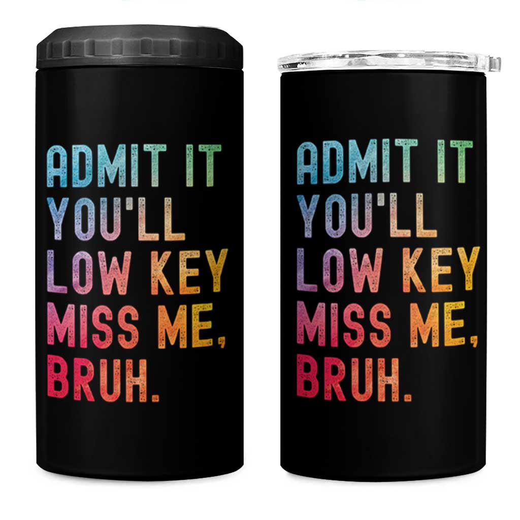 Admit It You'll Low Key Miss Me Bruh 4 in 1 Can Cooler Tumbler Last Day of School Teacher