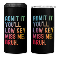 Admit It You'll Low Key Miss Me Bruh 4 in 1 Can Cooler Tumbler Last Day of School Teacher