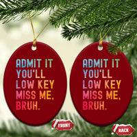 Admit It You'll Low Key Miss Me Bruh Ceramic Ornament Last Day of School Teacher - Wonder Print Shop
