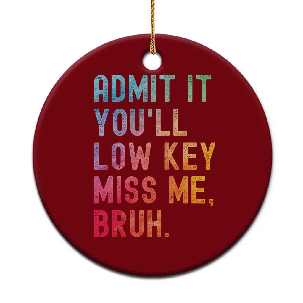 Admit It You'll Low Key Miss Me Bruh Ceramic Ornament Last Day of School Teacher - Wonder Print Shop