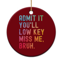 Admit It You'll Low Key Miss Me Bruh Ceramic Ornament Last Day of School Teacher - Wonder Print Shop