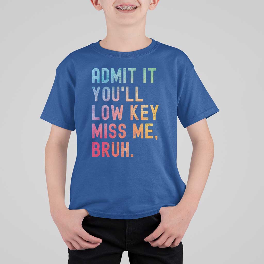 Admit It You'll Low Key Miss Me Bruh T Shirt For Kid Last Day of School Teacher
