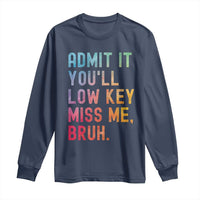 Admit It You'll Low Key Miss Me Bruh Long Sleeve Shirt Last Day of School Teacher