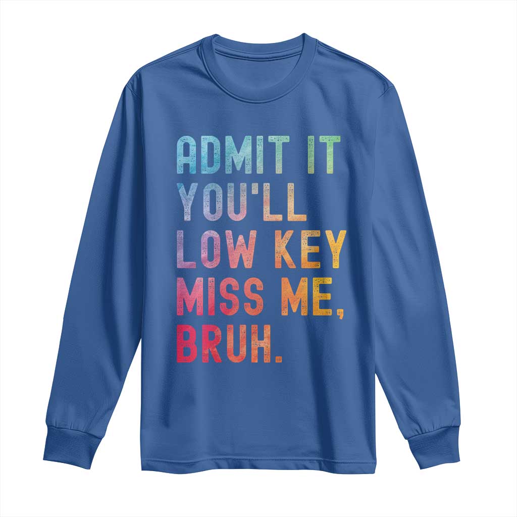 Admit It You'll Low Key Miss Me Bruh Long Sleeve Shirt Last Day of School Teacher
