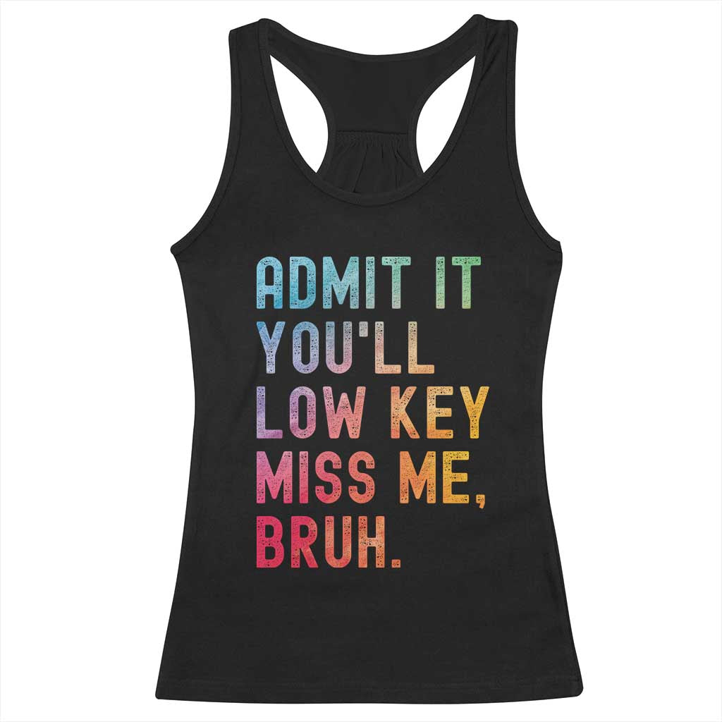 Admit It You'll Low Key Miss Me Bruh Racerback Tank Top Last Day of School Teacher
