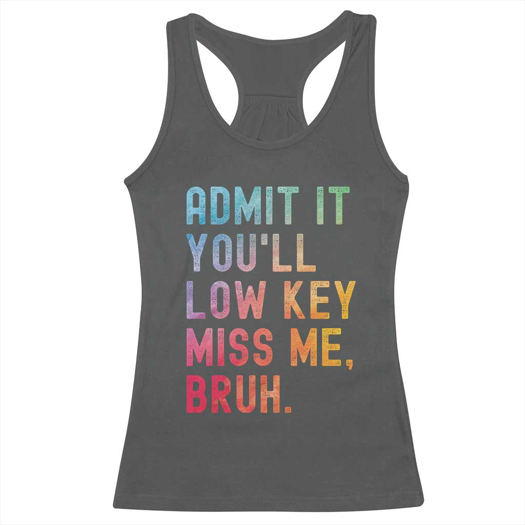 Admit It You'll Low Key Miss Me Bruh Racerback Tank Top Last Day of School Teacher
