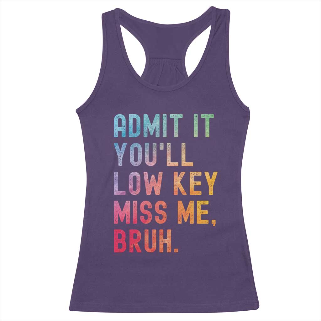 Admit It You'll Low Key Miss Me Bruh Racerback Tank Top Last Day of School Teacher