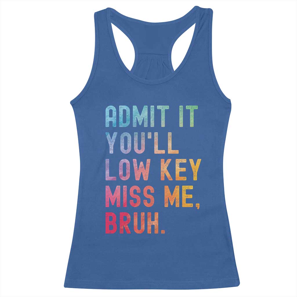 Admit It You'll Low Key Miss Me Bruh Racerback Tank Top Last Day of School Teacher