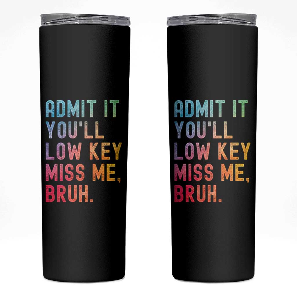 Admit It You'll Low Key Miss Me Bruh Skinny Tumbler Last Day of School Teacher