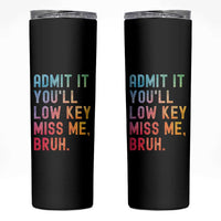 Admit It You'll Low Key Miss Me Bruh Skinny Tumbler Last Day of School Teacher