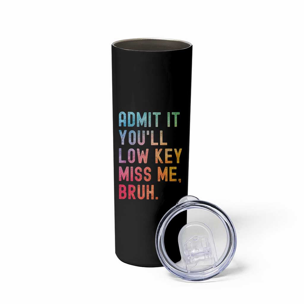 Admit It You'll Low Key Miss Me Bruh Skinny Tumbler Last Day of School Teacher