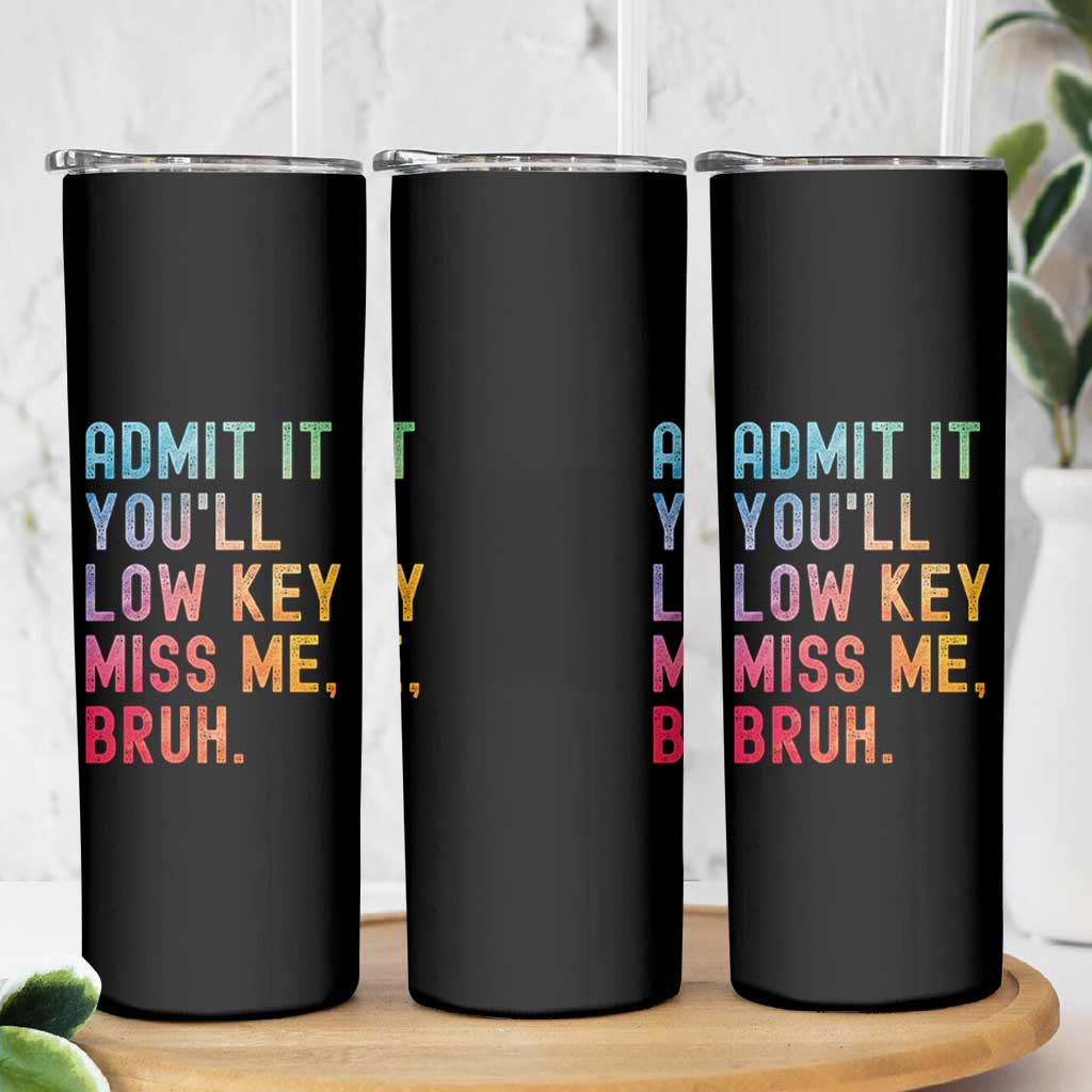 Admit It You'll Low Key Miss Me Bruh Skinny Tumbler Last Day of School Teacher