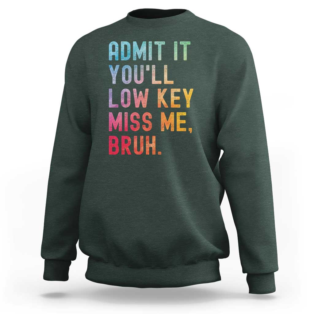 Admit It You'll Low Key Miss Me Bruh Sweatshirt Last Day of School Teacher