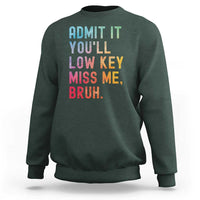 Admit It You'll Low Key Miss Me Bruh Sweatshirt Last Day of School Teacher
