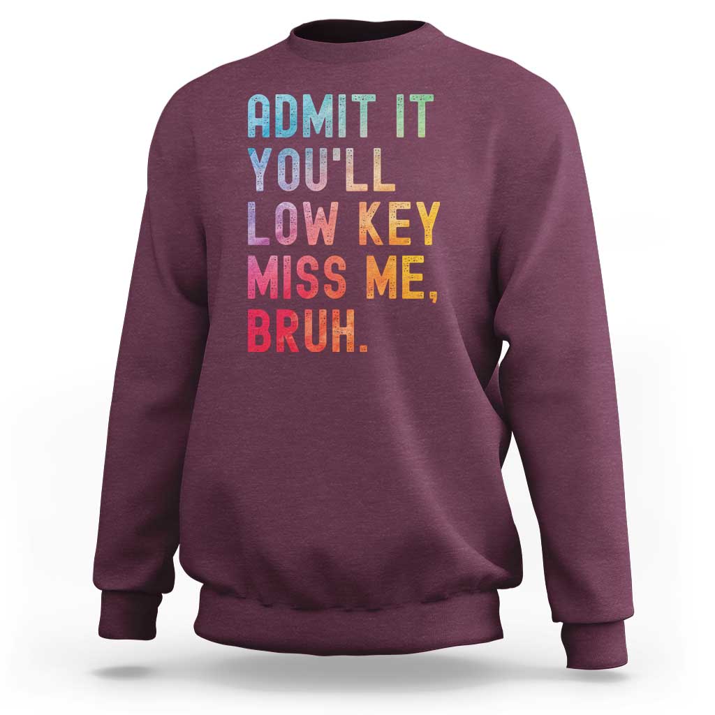 Admit It You'll Low Key Miss Me Bruh Sweatshirt Last Day of School Teacher