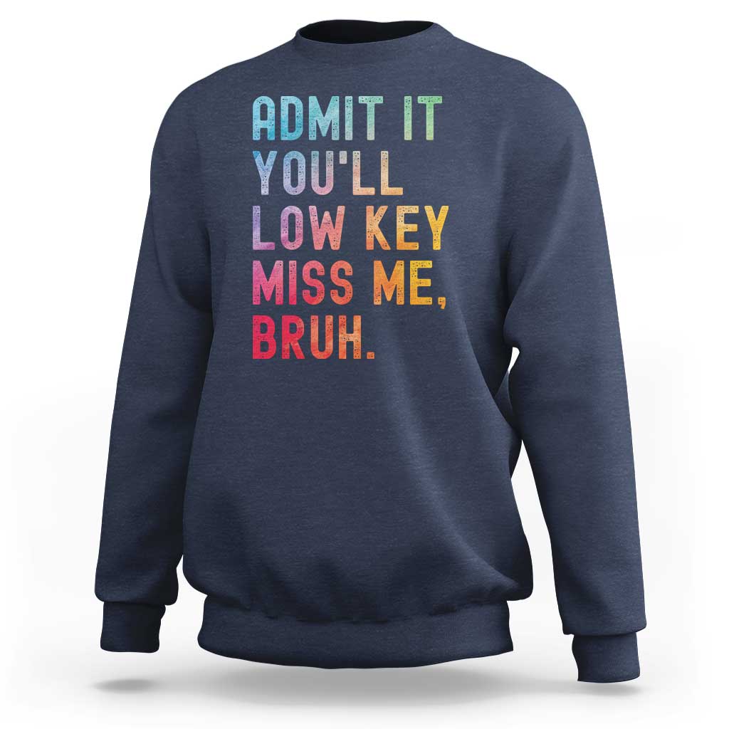 Admit It You'll Low Key Miss Me Bruh Sweatshirt Last Day of School Teacher