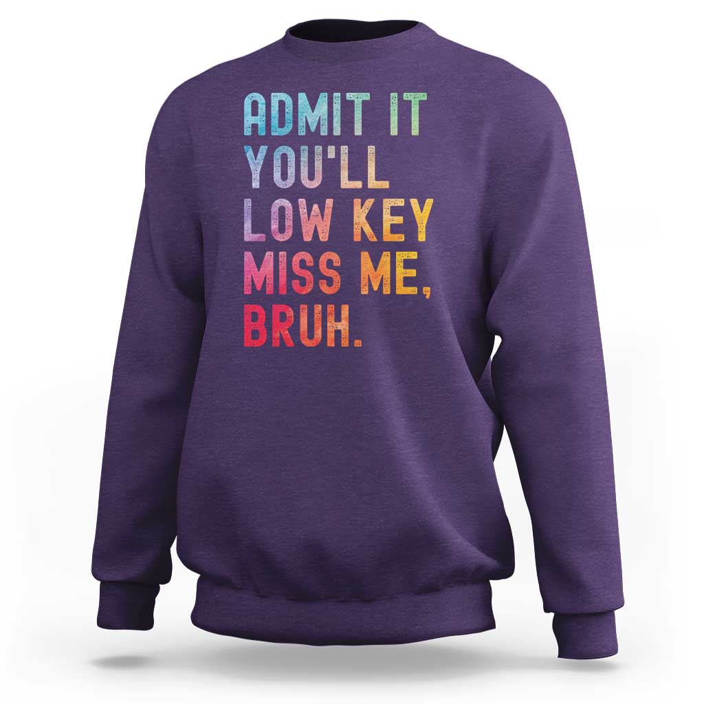 Admit It You'll Low Key Miss Me Bruh Sweatshirt Last Day of School Teacher