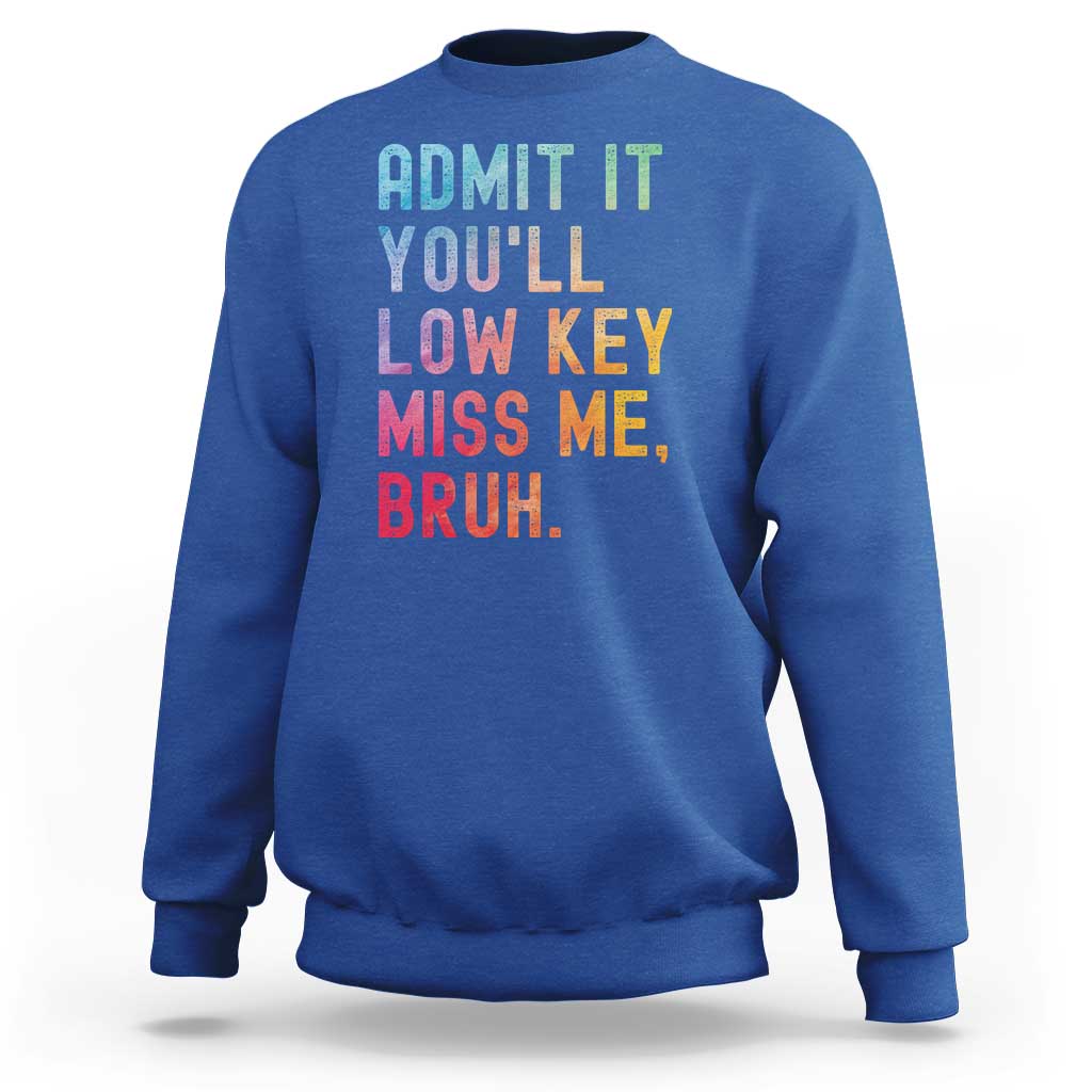 Admit It You'll Low Key Miss Me Bruh Sweatshirt Last Day of School Teacher