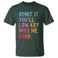 Admit It You'll Low Key Miss Me Bruh T Shirt Last Day of School Teacher