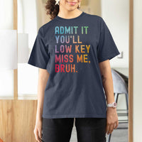 Admit It You'll Low Key Miss Me Bruh T Shirt For Women Last Day of School Teacher