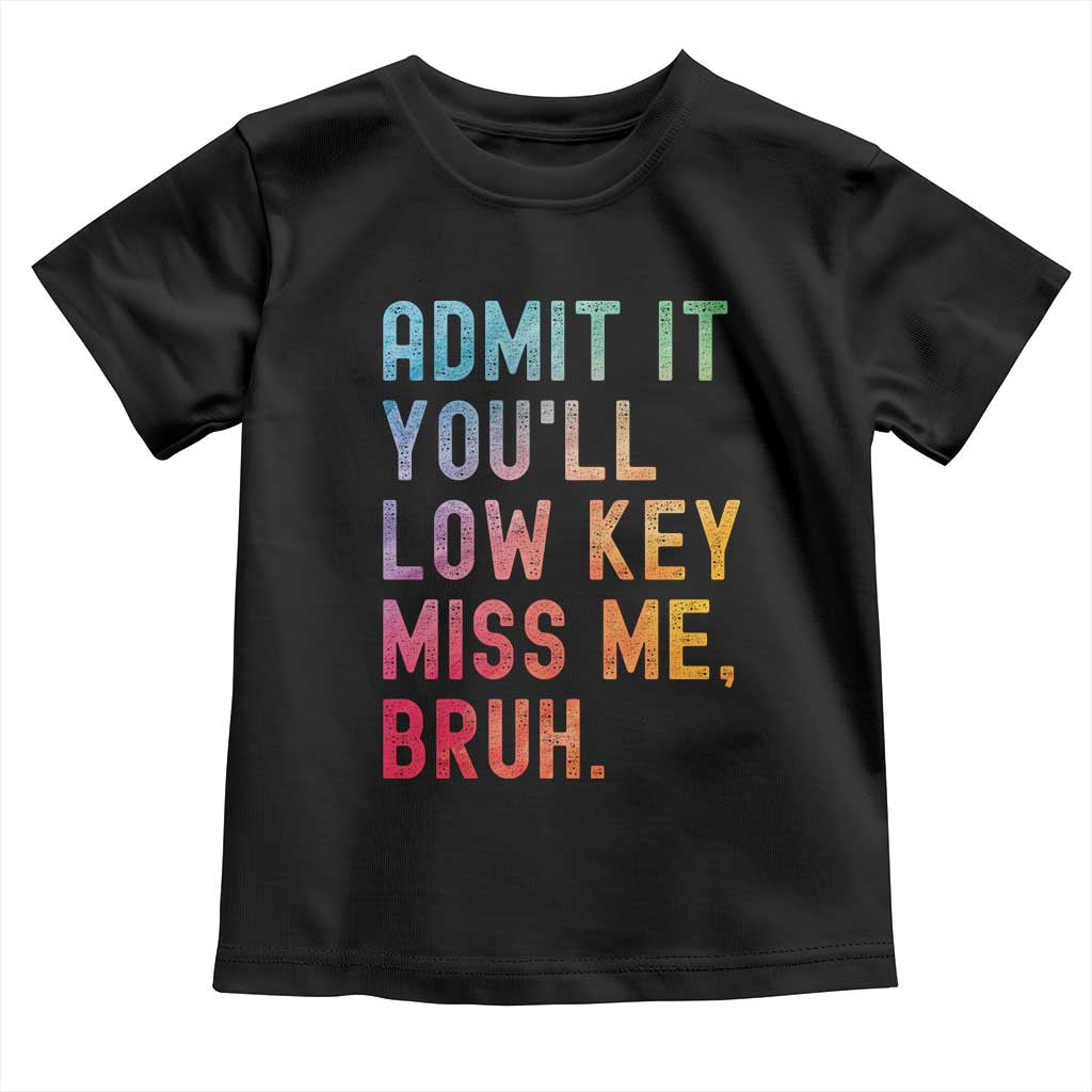 Admit It You'll Low Key Miss Me Bruh Toddler T Shirt Last Day of School Teacher