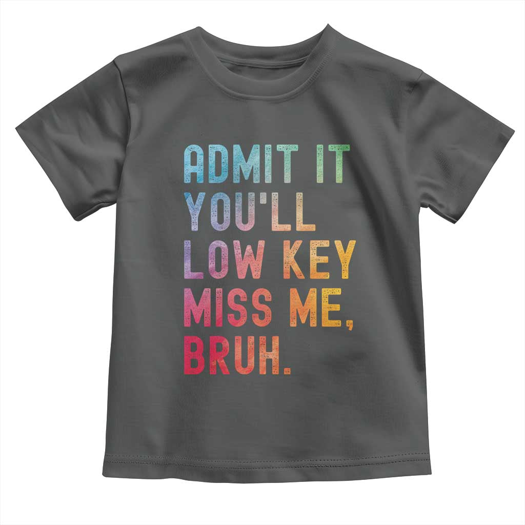 Admit It You'll Low Key Miss Me Bruh Toddler T Shirt Last Day of School Teacher