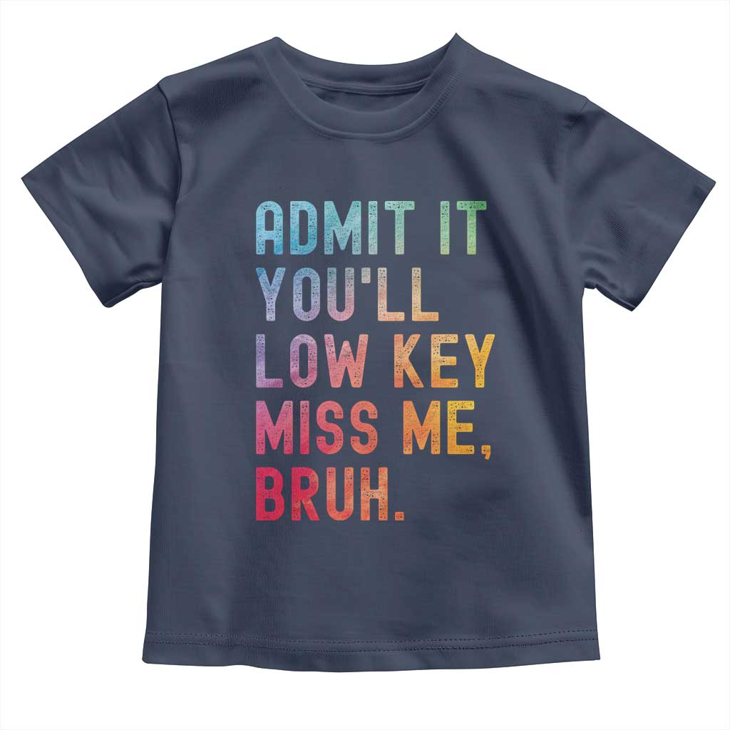 Admit It You'll Low Key Miss Me Bruh Toddler T Shirt Last Day of School Teacher