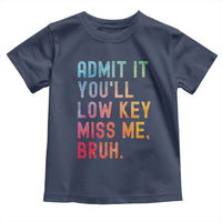 Admit It You'll Low Key Miss Me Bruh Toddler T Shirt Last Day of School Teacher