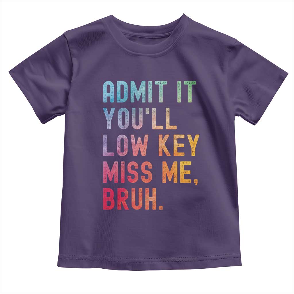 Admit It You'll Low Key Miss Me Bruh Toddler T Shirt Last Day of School Teacher