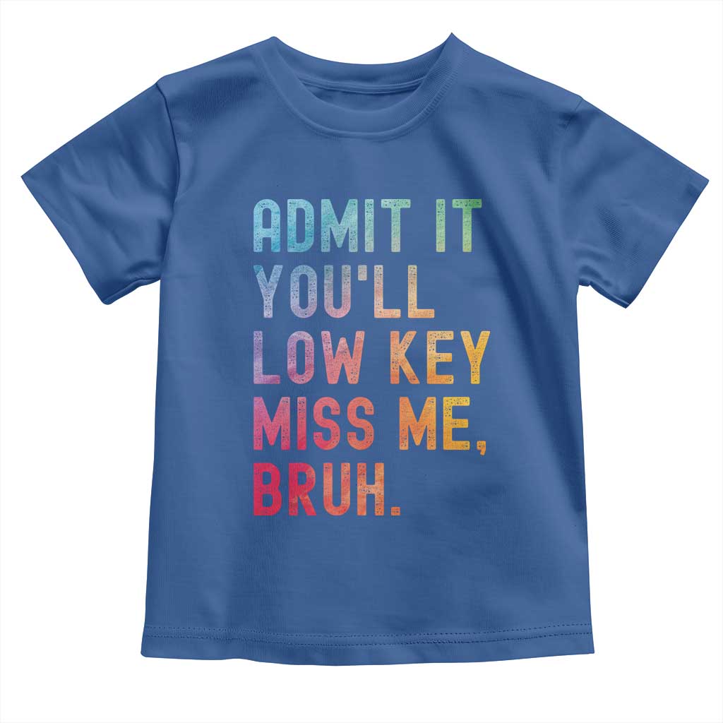 Admit It You'll Low Key Miss Me Bruh Toddler T Shirt Last Day of School Teacher