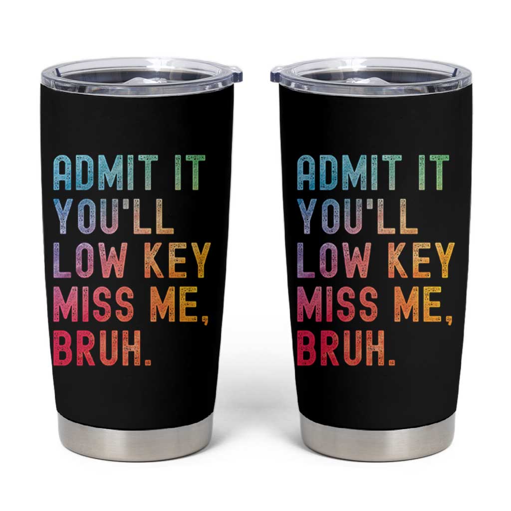 Admit It You'll Low Key Miss Me Bruh Tumbler Cup Last Day of School Teacher