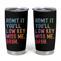 Admit It You'll Low Key Miss Me Bruh Tumbler Cup Last Day of School Teacher