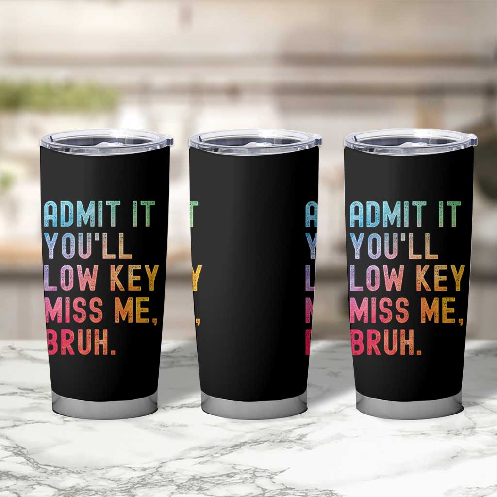 Admit It You'll Low Key Miss Me Bruh Tumbler Cup Last Day of School Teacher