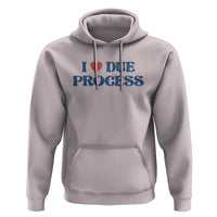 I Love Due Process Hoodie Pro Immigration Immigrants Feed America