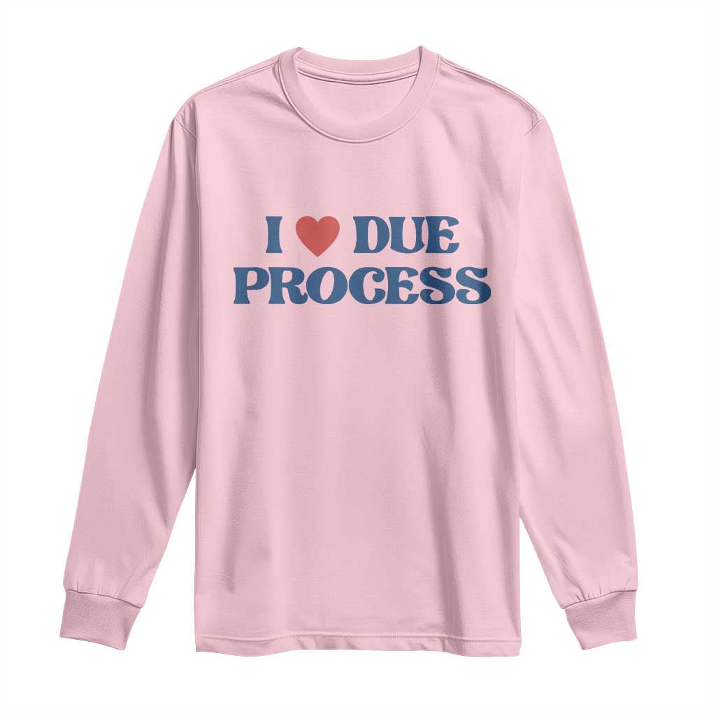 I Love Due Process Long Sleeve Shirt Pro Immigration Immigrants Feed America