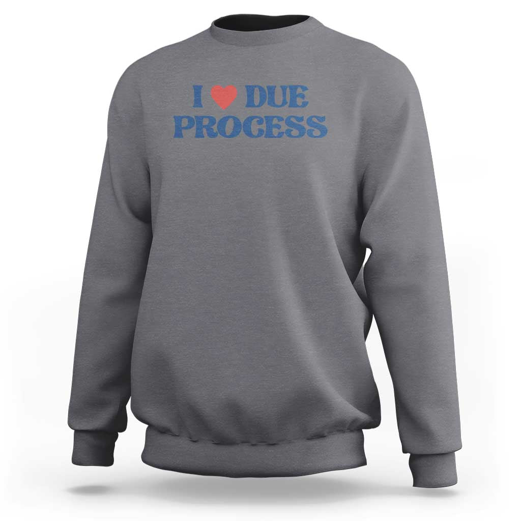 I Love Due Process Sweatshirt Pro Immigration Immigrants Feed America