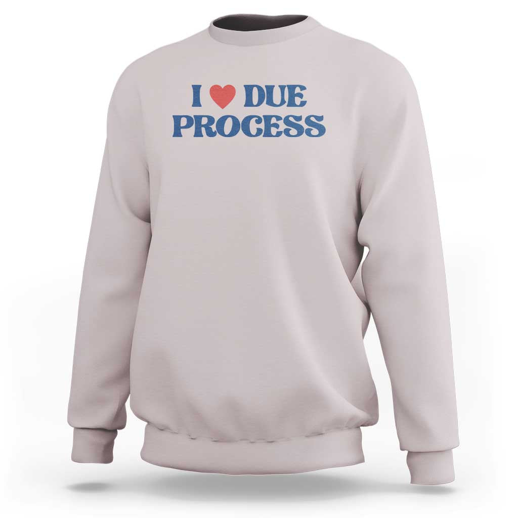 I Love Due Process Sweatshirt Pro Immigration Immigrants Feed America