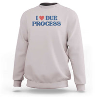 I Love Due Process Sweatshirt Pro Immigration Immigrants Feed America