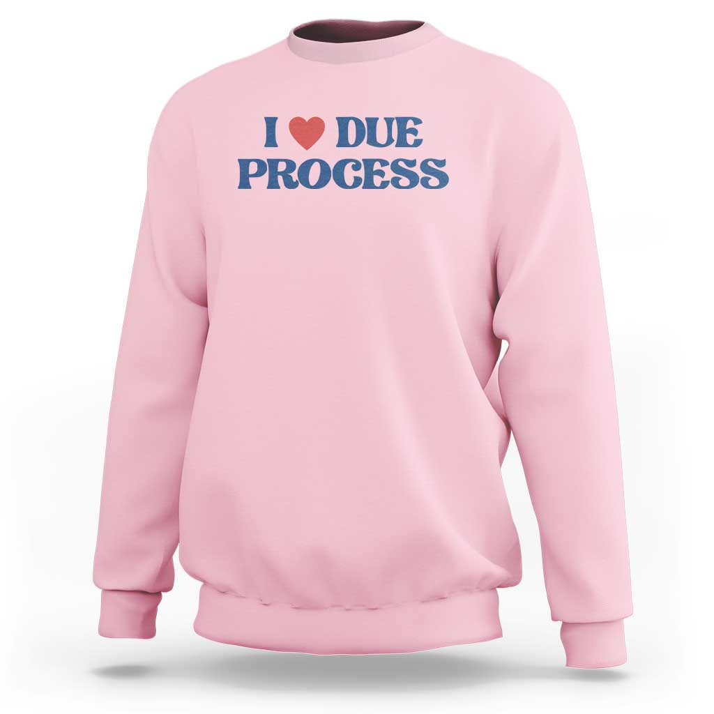 I Love Due Process Sweatshirt Pro Immigration Immigrants Feed America