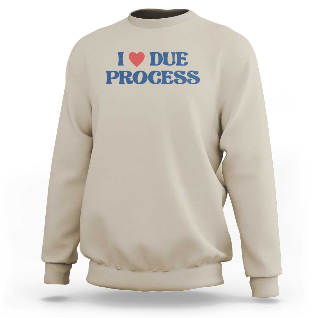 I Love Due Process Sweatshirt Pro Immigration Immigrants Feed America