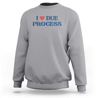 I Love Due Process Sweatshirt Pro Immigration Immigrants Feed America