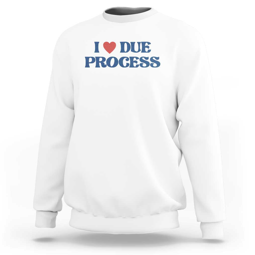I Love Due Process Sweatshirt Pro Immigration Immigrants Feed America