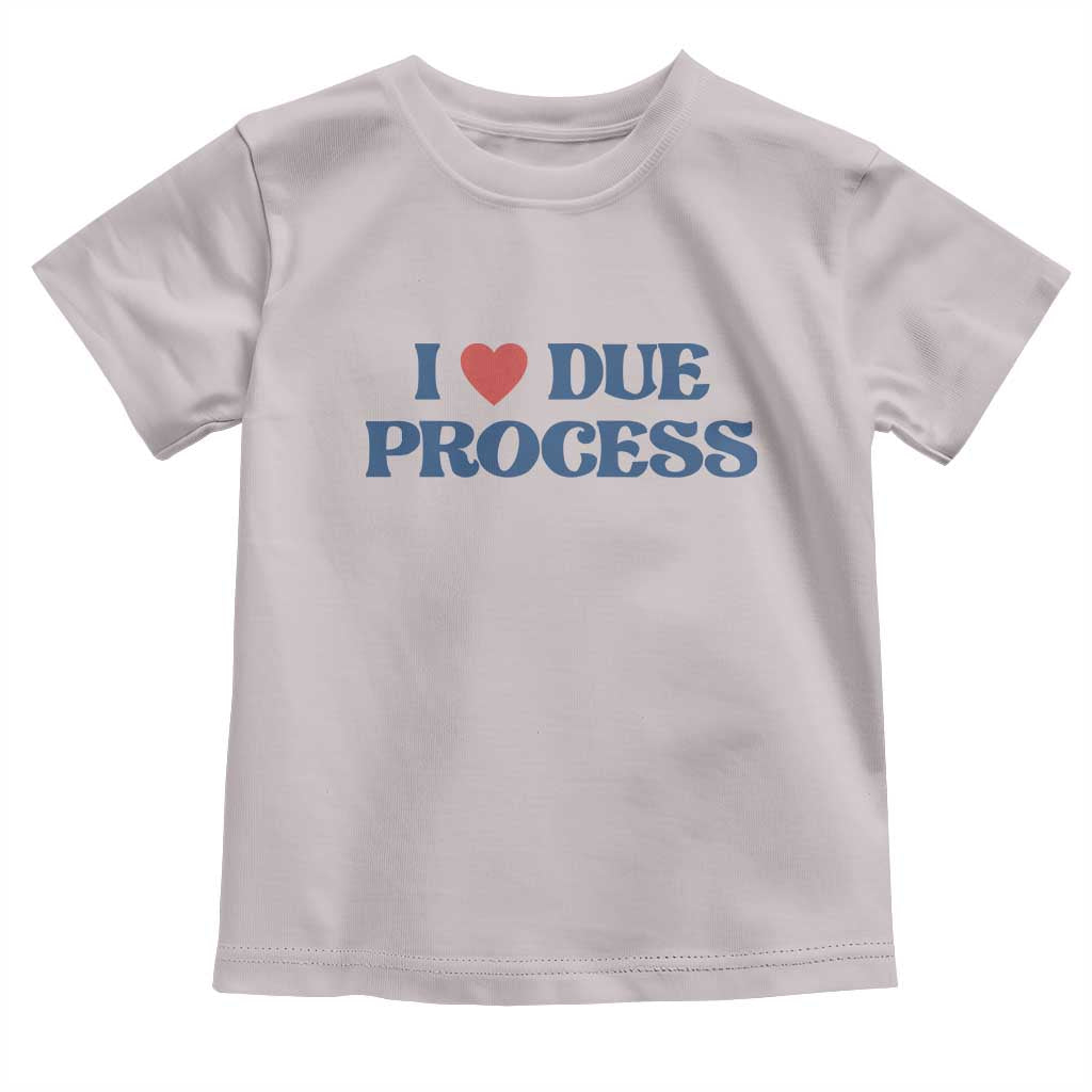 I Love Due Process Toddler T Shirt Pro Immigration Immigrants Feed America