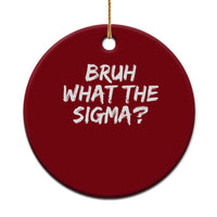 Bruh What The Sigma Ceramic Ornament Funny Saying Meme Genz Gen Alpha Slang