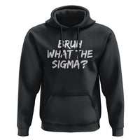 Bruh What The Sigma Hoodie Funny Saying Meme Genz Gen Alpha Slang