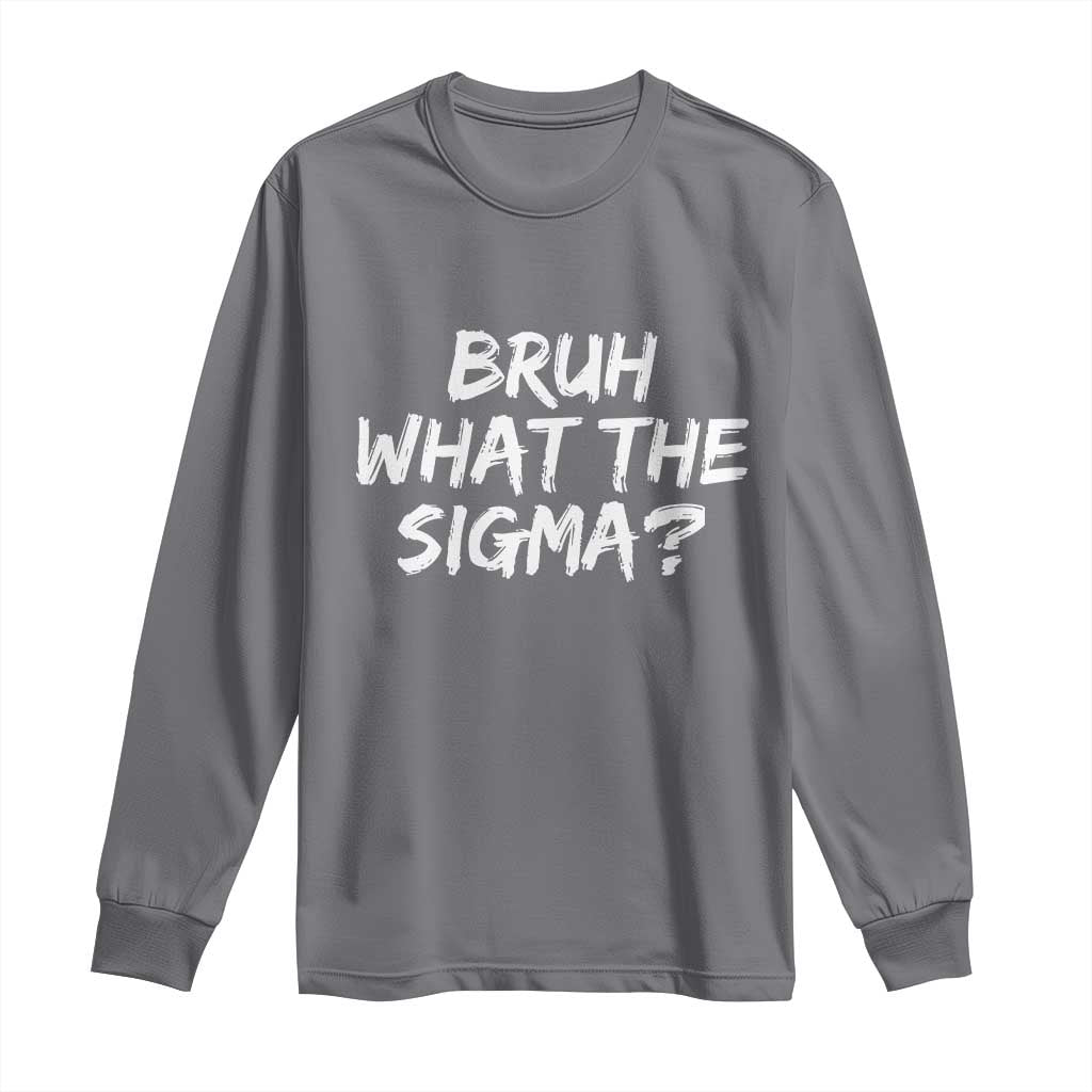 Bruh What The Sigma Long Sleeve Shirt Funny Saying Meme Genz Gen Alpha Slang