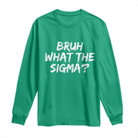 Bruh What The Sigma Long Sleeve Shirt Funny Saying Meme Genz Gen Alpha Slang