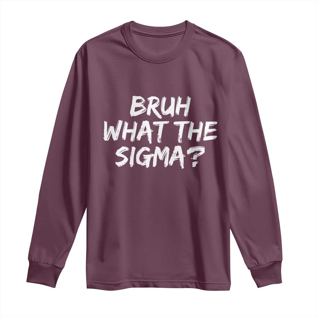 Bruh What The Sigma Long Sleeve Shirt Funny Saying Meme Genz Gen Alpha Slang