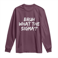 Bruh What The Sigma Long Sleeve Shirt Funny Saying Meme Genz Gen Alpha Slang